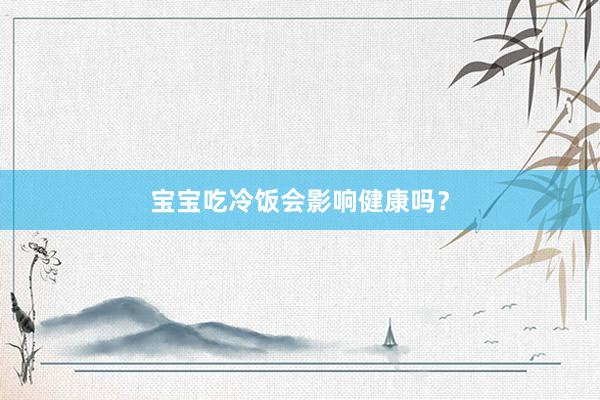 宝宝吃冷饭会影响健康吗？